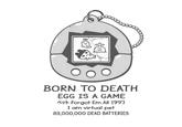 BORN TO DEATH EGG IS A GAME Ky卜 Forgot Em All 1997 I am virtual pet 83,000,000 DEAD BATTERIES