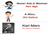 When you research Marx's View of Russians, it makes it more ironic that Russia became the first Marxist State | History Memes imgflip.com Never Ask A Woman Her Age Λ A Man, His Salary Karl Marx His views on Russians