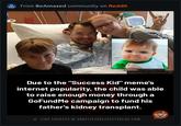 From BeAmazed community on Reddit C Laney Griner/Instagram Due to the "Success Kid" meme's internet popularity, the child was able to raise enough money through a GoFundMe campaign to fund his father's kidney transplant. FIND SOURCES @ UNBELIEVABLEFACTSBLOG.COM Menu