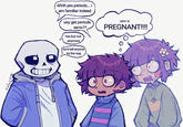 Ahhh yes periods... i am familiar indeed uoy get periods sans?? Yes but not anymore dont tell anyone by the way sans is PREGNANT!!!!