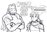 Ah yes periods... I am familiar indeed You get periods? Yes but not anymore Don't tell anyone btw Master Donatello is PREGNANT