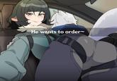He wants to order~