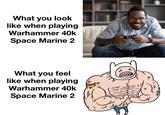 What you look like when playing Warhammer 40k Space Marine 2 What you feel like when playing Warhammer 40k Space Marine 2