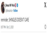 Desus MF Nice 100 @desusnice Follow reminder, SHINGLES DOESN'T CARE 8:07 PM Dec 3, 2020 X
