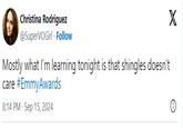 Christina Rodriguez @SuperVOGirl Follow Mostly what I'm learning tonight is that shingles doesn't care #EmmyAwards 8:14 PM Sep 15, 2024 X