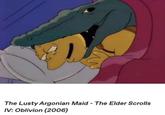 The Lusty Argonian Maid - The Elder Scrolls IV: Oblivion (2006)