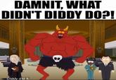 Did Diddy do it? | /r/dankmemes DAMNIT, WHAT DIDN'T DIDDY DO?! Diddy did it.