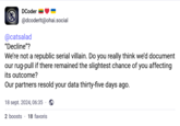 DCoder @dcoderlt@ohai.social @catsalad "Decline"? We're not a republic serial villain. Do you really think we'd document our rug-pull if there remained the slightest chance of you affecting its outcome? Our partners resold your data thirty-five days ago. 18 sept. 2024, 06:35. 2 boosts 18 favoris