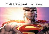 I did. I saved the town