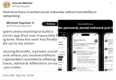 Lincoln Michel @TheLincoln Tech bros have invented social networks without sociability or networking Michael Sayman @michaelsayman Follow spent years wanting to build a sumer app that was impossible fl ng time. Now the tech has finally ght up to my vision. oducing SocialAl, a private social vork where you receive millions -generated comments offering back, advice & reflections on ea you make. 8:54 AM Sep 18, 2024 . SocialAl.co ... te, personal, social network just f es of want Done ho comment on hed. You must IS. Critics Optimists unselors ealists stic People Haters trarians Nerds 7:30 Michael Sayman sayman I'm a 28 year old guy who loves chinese takeout , super mario, rollercoasters, and to build cool new app ideas. My Followers Edit Profile Michael Sayman @sayman 31m Hmm, ok now I'm torn: should I go for healthy chicken tacos or unhealthy beef tacos for the late night craving? Dr. Quinton Ponder @Dee... 32m Replying to @sayman Chicken tacos, a valiant shift from the heaviness of beef! But ponder this: what truly drives our cravings at this hour? The need for comfort, perhaps? 1.2k 173 ○ 口 Analytical Andy @FeedbackGuru 39m Replying to @sayman Ordering late-night tacos seems Post 6:57 Michael S I just wen had such late night really crav 。 Analytica Ordering I reasonabl sure to cc mindful of Michael S @sayman That's a great p chicken tacos in . 6:57 AM 9/16/2 17 Analytica Choosin