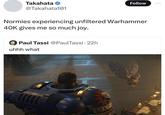 Takahata ❤ @Takahata101 Follow 000 Normies experiencing unfiltered Warhammer 40K gives me so much joy. Paul Tassi @PaulTassi 22h uhhh what SULLLEGAR ULD