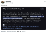 tabitha @cinedruig this diva Why is it called Mickey 17? ^ Bong explained on the CinemaCon stage that the book on which the film is based is called "Mickey 7" but they changed it to "Mickey 17" because, well, "I killed him 10 times more." He also said he cast Pattinson, who joined him on stage in Vegas, that "he's got a crazy thing in his eyes." 9 Apr 2024 W https://www.indiewire.com > news Bong Joon-Ho's Sci-Fi 'Mickey 17' Kills Robert Pattinson Over and Over 8:47 PM - Sep 17, 2024 691.5K Views