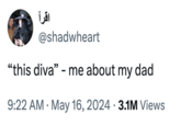 اقرأ @shadwheart "this diva" - me about my dad 9:22 AM May 16, 2024 3.1M Views