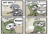 DON'T SHOOT! GOT YOU! Wololo I'M A GAMER TOO! PROVE IT!