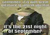 Gentlemen, it is with great pleasure to inform you that It's the 21st night of September
