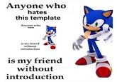 Anyone who hates this template Anyone who hates is my friend without introduction is my friend without introduction