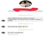 You and aren't connected on Facebook 26 JAN 2016 AT 20:57 Hay babes gone send me your snapchat if u have one a mate wants it haha 26 JAN 2016 AT 21:12 Not gonna reply ??? 26 JAN 2016 AT 21:59 It was a prank lol Sent from web