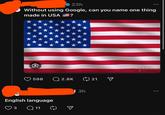 Are you sure about that? 23h Without using Google, can you name one thing made in USA ? meploview 598 Q2.8K 21 ☑ 13h 600 English language 3 Q11 ☑