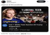 dylan @sp1derg1rl sejanus at the academy Jubilee J' Follow 1 LIBERAL TEEN 20 TRUMP SUPPORTERS 25 30 1:42:42 Can 1 Woke Teen Survive 20 Trump Supporters? Jubilee 175K views • 2 hours ago 8:28 PM ⚫ Sep 22, 2024 245.7K Views ...