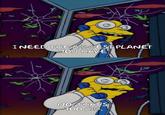 K 7 I NEED THE BIGGEST PLANET YOU HAVE NO THAT'S TOO BIG.