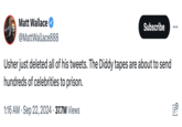 Matt Wallace @MattWallace888 Subscribe ... Usher just deleted all of his tweets. The Diddy tapes are about to send hundreds of celebrities to prison. • 1:16 AM Sep 22, 2024 37.7M Views