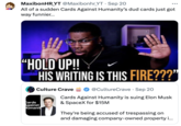 MaxibonHR_YT @Maxibonhr_YT • Sep 20 All of a sudden Cards Against Humanity's dud cards just got way funnier... "HOLD UP!! HIS WRITING IS THIS FIRE???" O Culture Crave Cards Against Humanit . @CultureCrave · Sep 20 Cards Against Humanity is suing Elon Musk & SpaceX for $15M They're being accused of trespassing on and damaging company-owned property i...