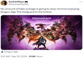 AndrésPlays @AndresPlays93 No amount of fake outrage is going to stop me from enjoying Dragon Age The Veilguard to the fullest. DRAGON AGE THE VEILGUARD • Dragon Age 2:41 AM Sep 22, 2024 · 91.8K Views