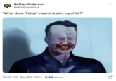 Nathan Anderson nja @deimosremus "What does "Fetus" mean in Latin, my child?" 10:56 PM Sep 20, 2024 2.5M Views
