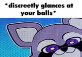 *discreetly glances at your balls*