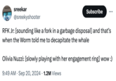 PERSONAL sreekar @sreekyshooter Subscribe ... RFK Jr: [sounding like a fork in a garbage disposal] and that's when the Worm told me to decapitate the whale Olivia Nuzzi: [slowly playing with her engagement ring] wow :) 9:49 AM Sep 20, 2024 1.2M Views
