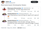 Adan Follow @durreadan01 Plot twist level: Christopher Nolan Marques Brownlee @MKBHD 1d Uploading... to the App Store ●● 589 17414 22.6K 2.4M ☐ % Abdul Raouf @AbdulSbeei · 1d Ayo! Marquess launching an app! Let's gooo! 0 Q1 274 286 147K ☐ % Abdul Raouf @AbdulSbeei .7h Disappointed. Full of ads. Cringe. $12 a month for full resolution. More cringe. Crazy! 2 5 l 53 ☐ % • 7:28 AM Sep 24, 2024 467.2K Views •