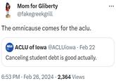 Mom for Gliberty @fakegreekgrill The omnicause comes for the aclu. ACLU ACLU of Iowa @ACLUiowa Feb 22 IA Canceling student debt is good actually. 6:53 PM Feb 26, 2024 · 2,364 Views