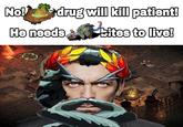 No! drug will kill patient! He needs WISR 1180 bites to live!