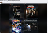 These are four different breaking points Turd r/shittymoviedetails 4 hr. ago PlagueKing27 This is my f------ breaking point Turd Verizon 8:02 PM r/shittymoviedet... Feed Options Legomarioboy08 12h This is 4 different movies Turd + 7,065 3 134 1 melinte 13h These are 4 different movies 合 Communities C D Chat Inbox enough. Turd TOM BERENGER BUSTA RHYMES ARMAND ASSANTE WITH KIRK "STICKY FINGAZ" JONES BREAKING POINT REDEMPTION IS THE ONLY LIGHT r/shittymoviedetails 33 min. ago EoinFitzsimons This is my f------ breaking point HOT WHEELS ACCELERAGERS BREAKING POINT r/shittymoviedetails. 5 yr. ago DasRocking In "The Dark Knight Rises" Bane says "I was wondering what would break first, your spirit or your body." He then proceeded to break Bruce Wayne's back. Which shows he clearly knew which of course would break first. MOVIE 01 Share