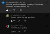 @chanelcelaya8264 • 3 hr ago So is the female protagonist in Ghost of Tsushima 2 gonna get in the hot springs too... 2.3K @TheBigC96 • 3 hr ago Dawg is asking the real questions 901 J @ryuga5424. 3 hr ago Man of culture spotted 472
