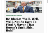 News In Brief, Politics De Blasio: 'Well, Well, Well, Not So Easy To Find A Mayor That Doesn't Suck S---, Huh?'