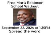 Free Mark Robinson School Walkout September 22, 2024 at 1:30PM Spread the word