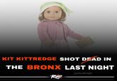 Kit Kittredge Shot Dead in the Bronx Last Night KIT KITTREDGE SHOT DEAD IN THE BRONX LAST NIGHT Rap juuliealbright