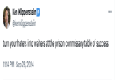 Ken Klippenstein @kenklippenstein turn your haters into waiters at the prison commissary table of success 11:14 PM Sep 23, 2024