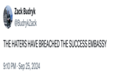 Zack Budryk @BudrykZack THE HATERS HAVE BREACHED THE SUCCESS EMBASSY 9:10 PM Sep 25, 2024
