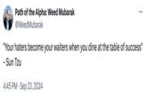 Path of the Alpha: Weed Mubarak @WeedMubarak "Your haters become your waiters when you dine at the table of success" - Sun Tzu 4:45 PM Sep 23, 2024