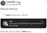 coochieki @_mollydewinter_ Mihawk @ Perona zach @zach_idiot • Sep 24 D Dad now I trust you've been following the exploits of Moo Deng? 8:02 AM Sep 25, 2024 57.1K Views •