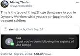Maung Thuta @Cypress Dahlia This is the type of thing Zhuge Liang says to you in Dynasty Warriors while you are air-juggling 500 peasant soldiers zach @zach_idiot • Sep 24 D Dad now I trust you've been following the exploits of Moo Deng? • 2:45 PM Sep 25, 2024 558.3K Views