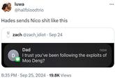 luwa @halfbloodtrio Hades sends Nico s--- like this zach @zach_idiot • Sep 24 D Dad now I trust you've been following the exploits of Moo Deng? • 8:35 PM Sep 25, 2024 · 19.8K Views .