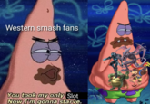 Western smash fans B You took my only Slot Now I'm gonna starve.