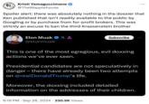 Ken Klippenstein X / Twitter ban reaction AISE HELL PRAISE DALE BURN DOWN Kristi Yamaguccimane ✪ @TheWapplehouse ... Spoiler alert: there was absolutely nothing in the dossier that Ken published that isn't readily available to the public by Googling or by purchase from for-profit brokers. This was strictly an excuse to ban the third Krassenstein brother Elon Musk ❤x & X Sk @elonmusk Subscribe This is one of the most egregious, evil doxxing actions we've ever seen. Presidential candidates are not speculatively in danger - there have already been two attempts on @realDonaldTrump's life. Moreover, the doxxing included detailed information on the addresses of their children. 6:19 PM Sep 26, 2024 330.9K Views