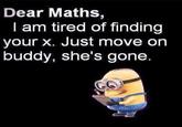 Dear Maths, I am tired of finding your x. Just move on buddy, she's gone.