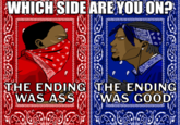 0000000000 WHICH SIDE ARE YOU ON? 1000000000000 THE ENDING THE ENDING WAS ASS 00000000000 000000000000000000 WAS GOOD 00000000000000 80000000 oooooooooooooooooooг