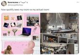 бомгюлик^ошол @monpettichou how spotify sees my room vs my actual room FESTIAL 371 EN LO Butter