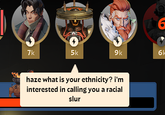 G 7k 5k 9k 6k haze what is your ethnicity? i'm interested in calling you a racial slur